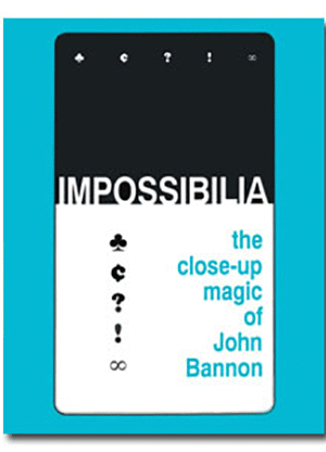 Impossibilia - The Close-Up Magic of John Bannon eBook DOWNLOAD
